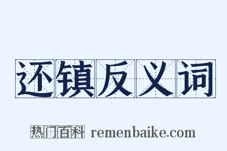 还镇反义词是什么意思的图片